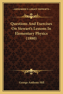 Questions And Exercises On Stewart's Lessons In Elementary Physics (1880)