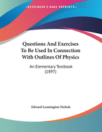 Questions And Exercises To Be Used In Connection With Outlines Of Physics: An Elementary Textbook (1897)