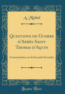 Questions de Guerre d'Aprs Saint Thomas d'Aquin: Commentaires Sur La Secunda Secundae (Classic Reprint)