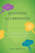 Questions for Christians: The Surprising Truths Behind Basic Beliefs