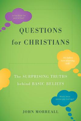 Questions for Christians: The Surprising Truths behind Basic Beliefs - Morreall, John