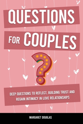 Questions for Couples: Deep Questions to Reflect, Building Trust and Regain Intimacy in Love Relationships - Douglas, Margaret