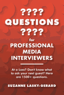 Questions for Professional Media Interviewers: At a Loss? Don't Know What to Ask Your Next Guest? Here Are 1500+ Questions.