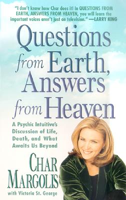 Questions from Earth, Answers from Heaven: A Psychic Intuitive's Discussion of Life, Death, and What Awaits Us Beyond - Margolis, Char, and St George, Victoria