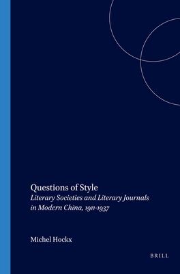 Questions of Style: Literary Societies and Literary Journals in Modern China, 1911-1937 - Hockx, Michel