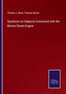 Questions on Subjects Connected with the Marine Steam-Engine