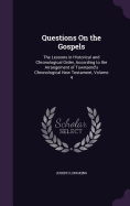 Questions On the Gospels: The Lessons in Historical and Chronological Order, According to the Arrangement of Townsend's Chronological New Testament, Volume 4