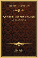 Questions That May Be Asked of the Spirits