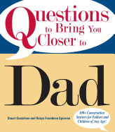 Questions to Bring You Closer to Dad: 100+ Conversation Starters for Fathers and Children of Any Age! - Gustafson, Stuart, and Freedman Spizman, Robyn