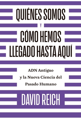 Qui?nes Somos Y C?mo Llegamos Hasta Aqu?: Adn Antiguo Y La Nueva Ciencia del Pasado Humano - Reich, David