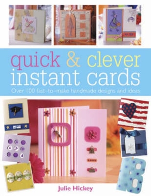 Quick and Clever Instant Cards: Over 65 Time-Saving Designs - Hickey, Julie