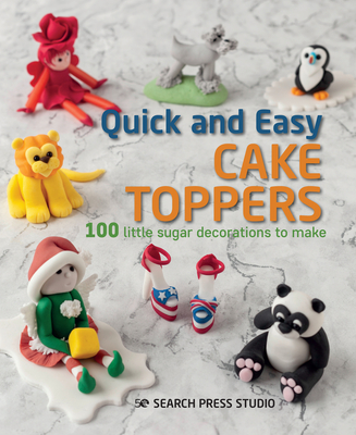 Quick and Easy Cake Toppers: 100 Little Sugar Decorations to Make - Studio, Search Press