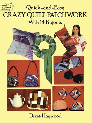 Quick-And-Easy Crazy Quilt Patchwork: With 14 Projects - Haywood, Dixie