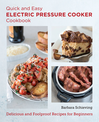 Quick and Easy Electric Pressure Cooker Cookbook: Delicious and Foolproof Recipes for Beginners - Schieving, Barbara