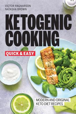 Quick and Easy Ketogenic Cooking. Modern and Original Keto Recipes - Brown, Natasha, and Ragnarson, Victor