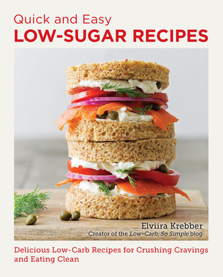 Quick and Easy Low Sugar Recipes: Delicious Low-Carb Recipes for Crushing Cravings and Eating Clean - Krebber, Elviira