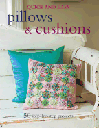 Quick and Easy Pillows & Cushions: 50 Step-by-Step Projects