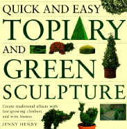 Quick and Easy Topiary and Green Sculpture: Create Traditional Effects with Fast-Growing Climbers and Wire Frames - Hendy, Jenny