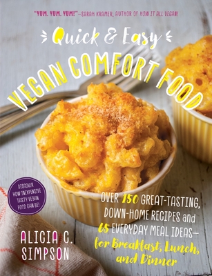 Quick and Easy Vegan Comfort Food: Over 150 Great-Tasting, Down-Home Recipes and 65 Everyday Meal Ideas - For Breakfast, Lunch, and Dinner - Simpson, Alicia C