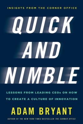 Quick and Nimble: Lessons from Leading CEOs on How to Create a Culture of Innovation - Bryant, Adam