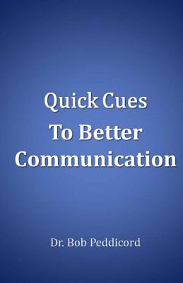 Quick Cues to Better Communication: Apply the ART of Communication, ASSERT Yourself & Use Speech - Peddicord, Bob