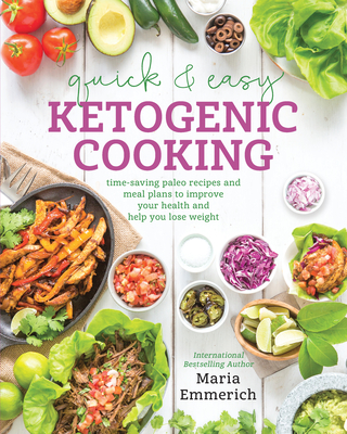 Quick & Easy Ketogenic Cooking: Meal Plans and Time Saving Paleo Recipes to Inspire Health and Shed Weight - Emmerich, Maria