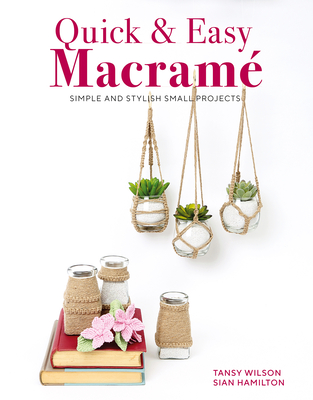 Quick & Easy Macram: Quick, Simple and Stylish Small Projects - Hamilton, Sian, and Wilson, Tansy