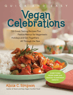Quick & Easy Vegan Celebrations: 150 Great-Tasting Recipes Plus Festive Menus for Vegantastic Holidays and Get-Togethers All Through the Year