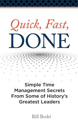 Quick, Fast, Done: Simple Time Management Secrets from Some of History's Greatest Leaders - Bodri, Bill