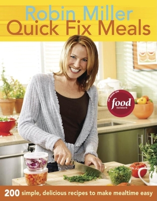 Quick Fix Meals: 200 Simple, Delicious Recipes to Make Mealtime Eas - Miller, Robin