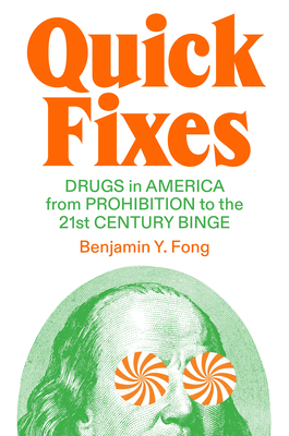 Quick Fixes: Drugs in America from Prohibition to the 21st Century Binge - Y Fong, Benjamin