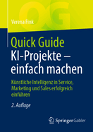 Quick Guide Ki-Projekte - Einfach Machen: Knstliche Intelligenz in Service, Marketing Und Sales Erfolgreich Einfhren