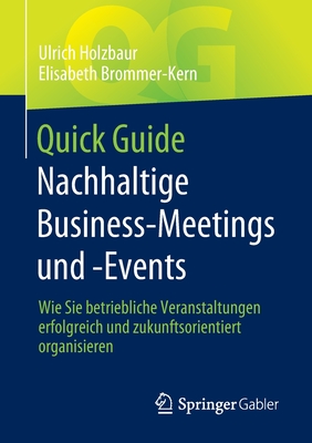 Quick Guide Nachhaltige Business-Meetings Und -Events: Wie Sie Betriebliche Veranstaltungen Erfolgreich Und Zukunftsorientiert Organisieren - Holzbaur, Ulrich, and Brommer-Kern, Elisabeth