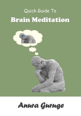 Quick Guide To Brain Meditation - Guruge, Anura