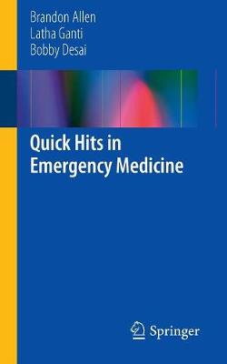 Quick Hits in Emergency Medicine - Allen, Brandon, and Ganti, Latha, and Desai, Bobby