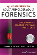 Quick Reference to Adult and Older Adult Forensics: A Guide for Nurses and Other Health Care Professionals