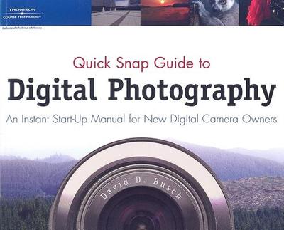 Quick Snap Guide to Digital Photography: An Instant Start-Up Manual for New Digital Camera Owners - Busch, David D