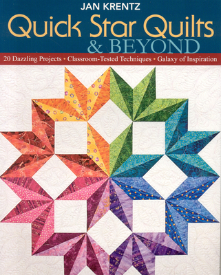 Quick Star Quilts & Beyond: 20 Dazzling Projects Classroom-Tested Techniques Galaxy of Inspiration - Krentz, Jan