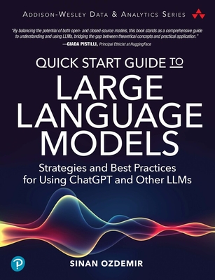 Quick Start Guide to Large Language Models: Strategies and Best Practices for Using ChatGPT and Other Llms - Ozdemir, Sinan