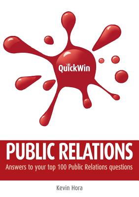 Quick Win Public Relations: Answers to your top 100 public relations questions - Hora, Kevin