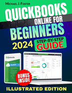 QuickBooks Online for Beginners: Revolutionize Your Small Business - The Ultimate Step-by-Step Guide to Mastering Bookkeeping and Amplifying Financial Success in the Most Simple and Effective Way