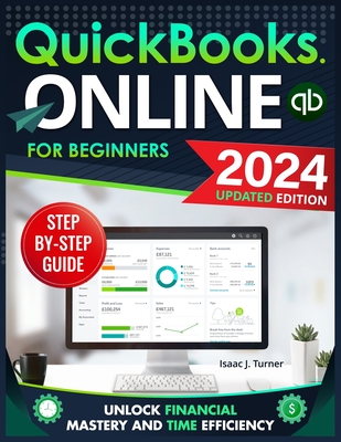 QuickBooks Online for Beginners: Unlock Financial Mastery and Time Efficiency - Streamline Your Bookkeeping with Clear, Simple Steps for the Time-Strapped Small Business Entrepreneur - Turner, Isaac J