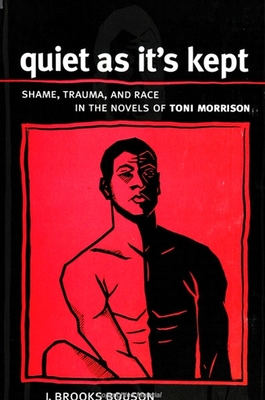 Quiet as It's Kept: Shame, Trauma, and Race in the Novels of Toni Morrison - Bouson, J Brooks