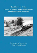 Quiet between Trains: Lampeter, the Teifi Valley and the Aberayron Branch in the Final Years of Steam - 1963 to 1965