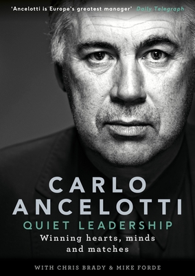 Quiet Leadership: Winning Hearts, Minds and Matches - Ancelotti, Carlo