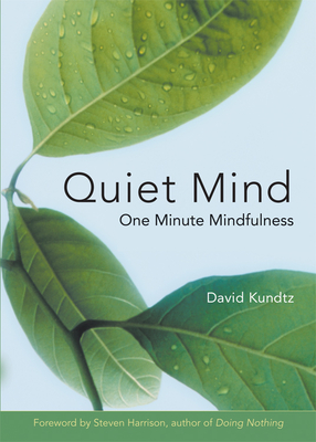 Quiet Mind: One Minute Mindfulness (for Readers of Mindfulness an Eight-Week Plan for Finding Peace in a Frantic World) - Kundtz, David, and Harrison, Steven (Foreword by)