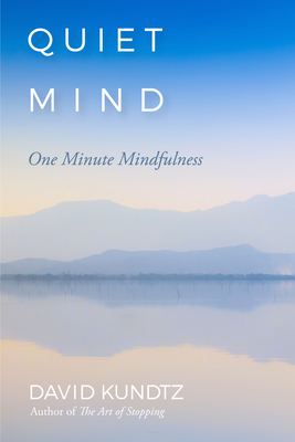 Quiet Mind: One Minute Mindfulness - David Kundtz, and Maisel, Eric (Foreword by)
