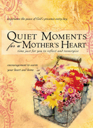Quiet Moments for a Mother's Heart: Encouragement to Warm Your Heart and Home