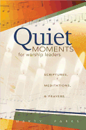 Quiet Moments for Worship Leaders: Scriptures, Meditations, & Prayers