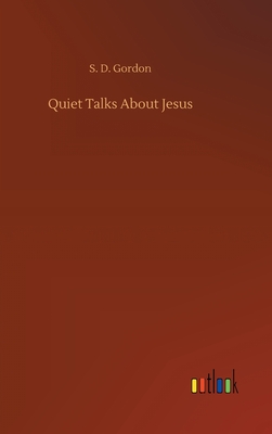 Quiet Talks About Jesus - Gordon, S D